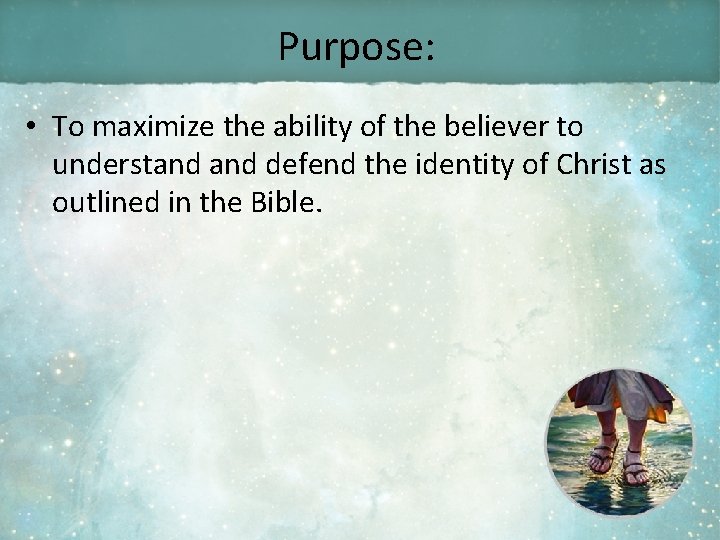 Purpose: • To maximize the ability of the believer to understand defend the identity