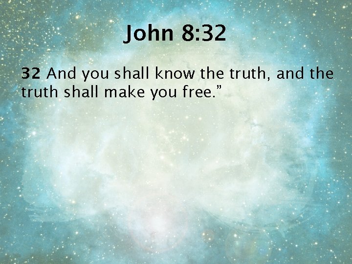 John 8: 32 32 And you shall know the truth, and the truth shall