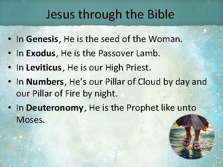 Jesus through the Bible In Genesis, He is the seed of the Woman. In