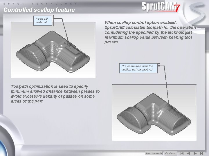 Controlled scallop feature Residual material When scallop control option enabled, Sprut. CAM calculates toolpath