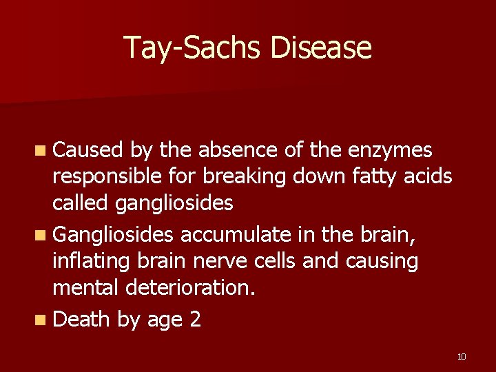 Tay-Sachs Disease n Caused by the absence of the enzymes responsible for breaking down