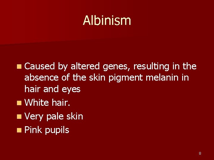 Albinism n Caused by altered genes, resulting in the absence of the skin pigment