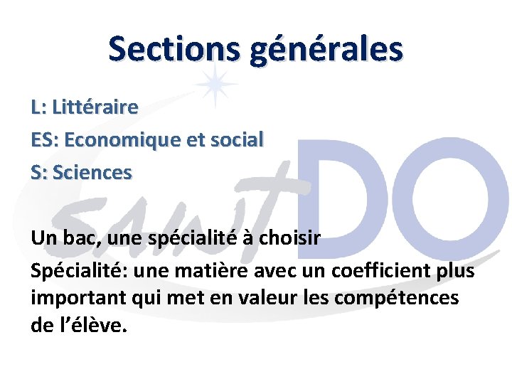 Sections générales L: Littéraire ES: Economique et social S: Sciences Un bac, une spécialité
