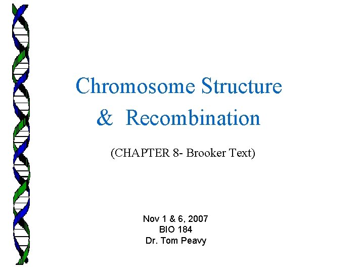 Chromosome Structure & Recombination (CHAPTER 8 - Brooker Text) Nov 1 & 6, 2007