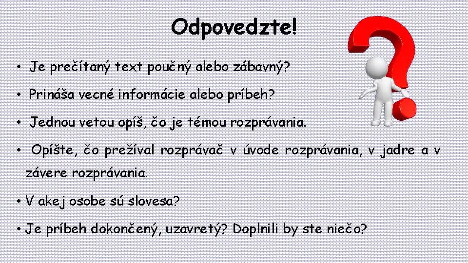 Odpovedzte! • Je prečítaný text poučný alebo zábavný? • Prináša vecné informácie alebo príbeh?