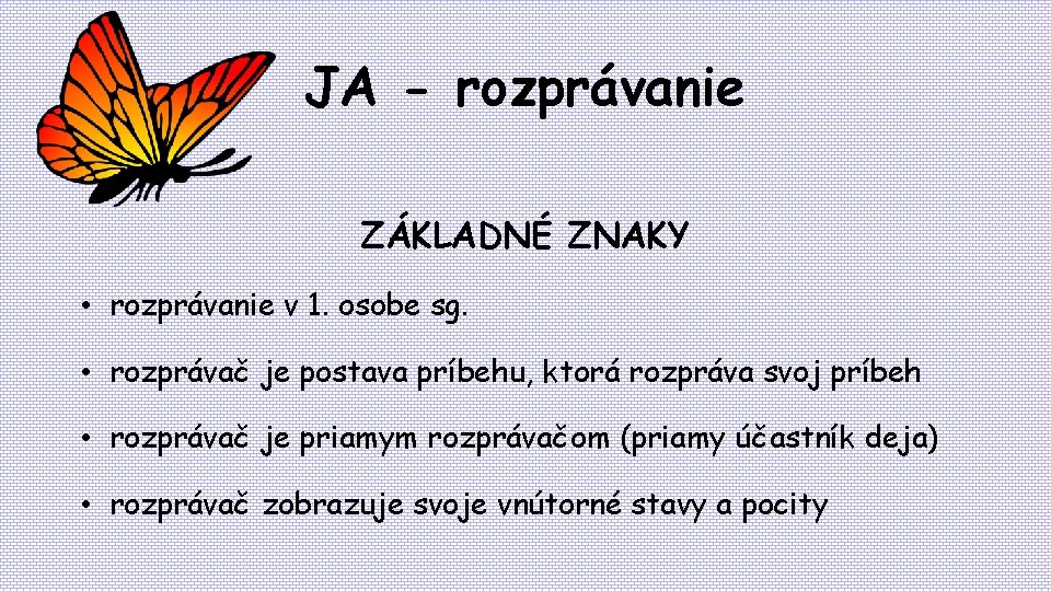 JA - rozprávanie ZÁKLADNÉ ZNAKY • rozprávanie v 1. osobe sg. • rozprávač je