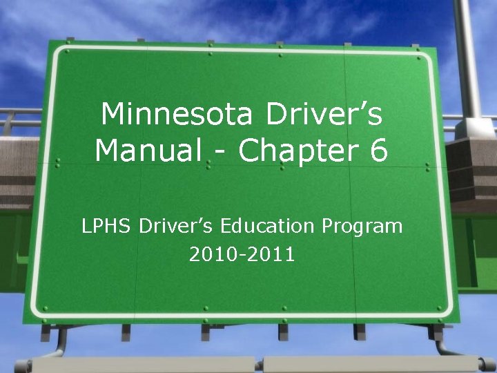 Minnesota Driver’s Manual - Chapter 6 LPHS Driver’s Education Program 2010 -2011 