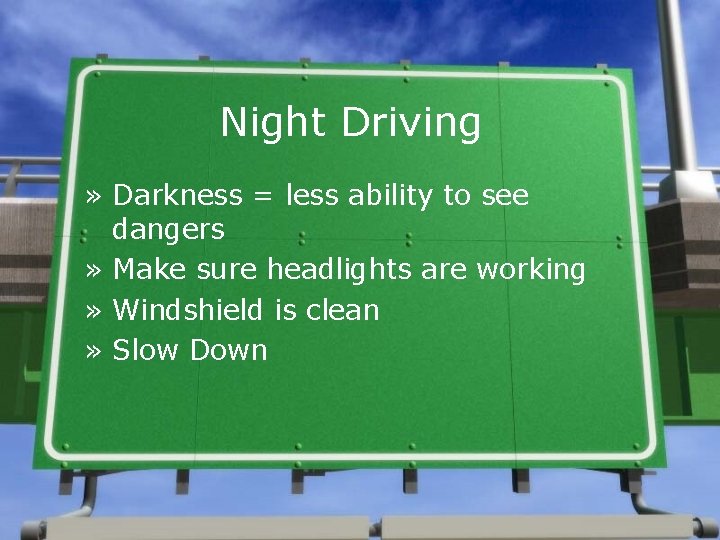 Night Driving » Darkness = less ability to see dangers » Make sure headlights