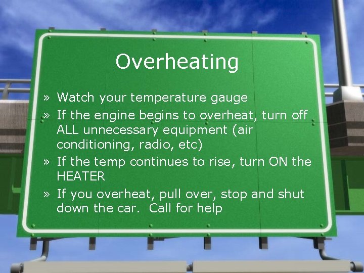 Overheating » Watch your temperature gauge » If the engine begins to overheat, turn