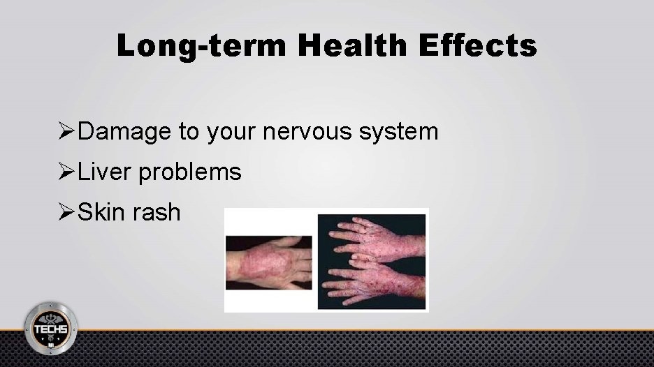 Long-term Health Effects ØDamage to your nervous system ØLiver problems ØSkin rash 