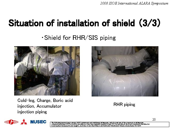 2008 ISOE International ALARA Symposium Situation of installation of shield （3/3） ・Shield for RHR/SIS