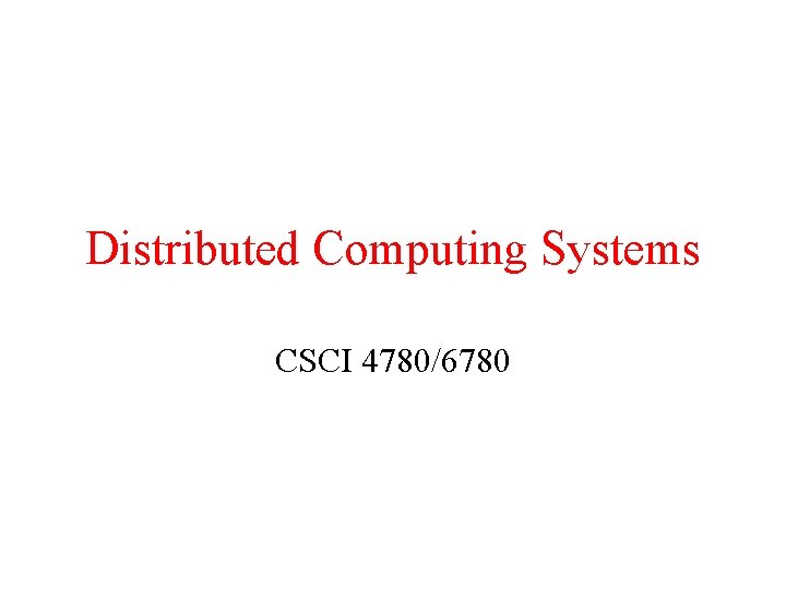 Distributed Computing Systems CSCI 4780/6780 