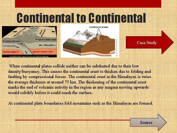 Continental to Continental Case Study When continental plates collide neither can be subducted due