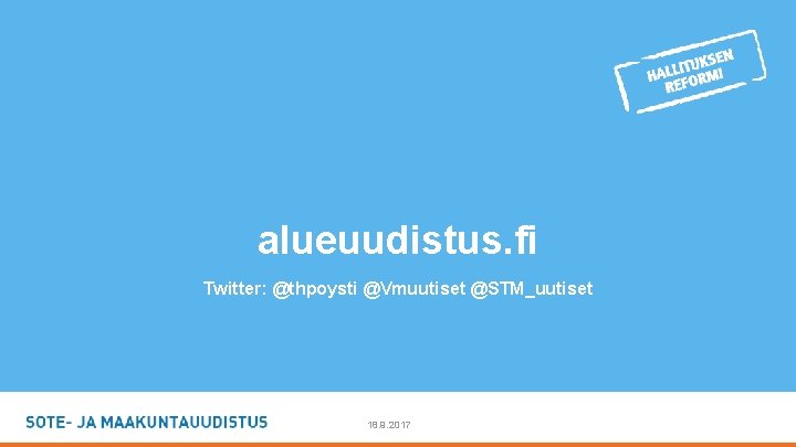 alueuudistus. fi Twitter: @thpoysti @Vmuutiset @STM_uutiset - 18. 9. 2017 