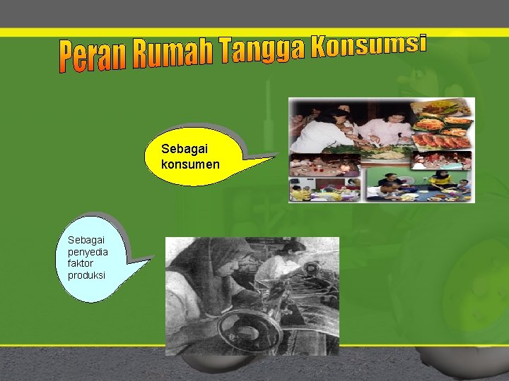 Sebagai konsumen Sebagai penyedia faktor produksi 