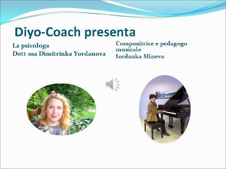 Diyo-Coach presenta La psicologa Dott-ssa Dimitrinka Yordanova Compositrice e pedagogo musicale Iordanka Mineva 