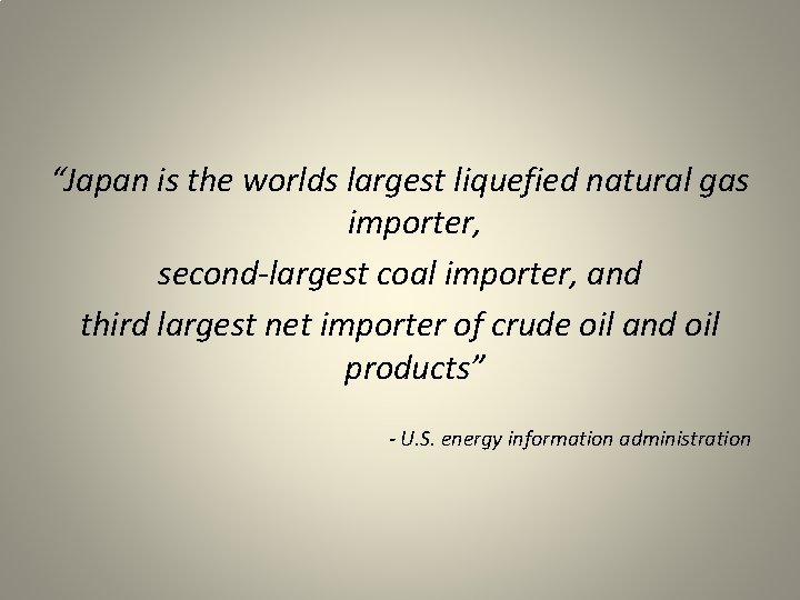 “Japan is the worlds largest liquefied natural gas importer, second-largest coal importer, and third