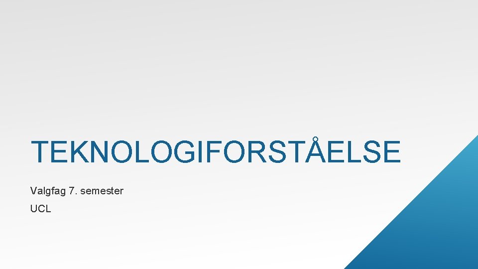 TEKNOLOGIFORSTÅELSE Valgfag 7. semester UCL 