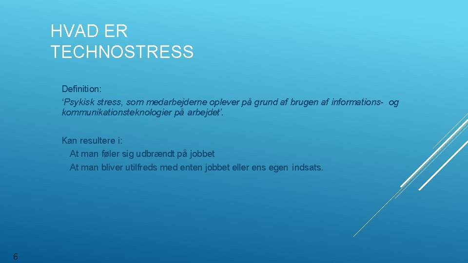 HVAD ER TECHNOSTRESS Definition: ‘Psykisk stress, som medarbejderne oplever på grund af brugen af