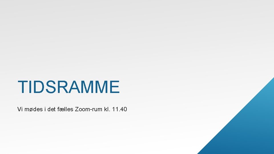 TIDSRAMME Vi mødes i det fælles Zoom-rum kl. 11. 40 
