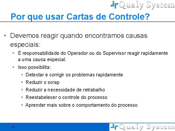 Por que usar Cartas de Controle? • Devemos reagir quando encontramos causas especiais: •