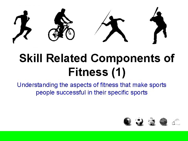 Skill Related Components of Fitness (1) Understanding the aspects of fitness that make sports