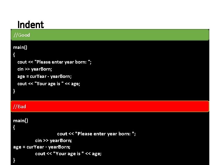 Indent //Good main() { cout << "Please enter year born: "; cin >> year. Indent //Good main() { cout << "Please enter year born: "; cin >> year.