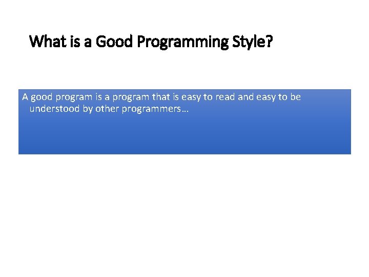 What is a Good Programming Style? A good program is a program that is What is a Good Programming Style? A good program is a program that is