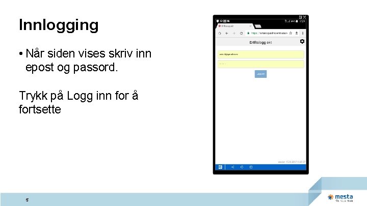 Innlogging • Når siden vises skriv inn epost og passord. Trykk på Logg inn Innlogging • Når siden vises skriv inn epost og passord. Trykk på Logg inn