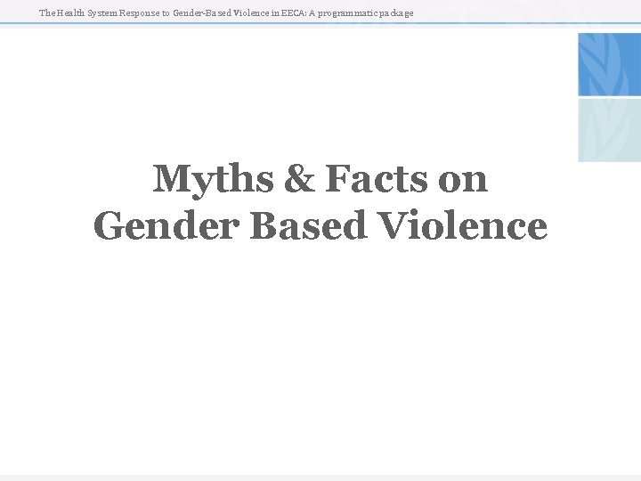 The Health System Response to Gender-Based Violence in EECA: A programmatic package Myths &