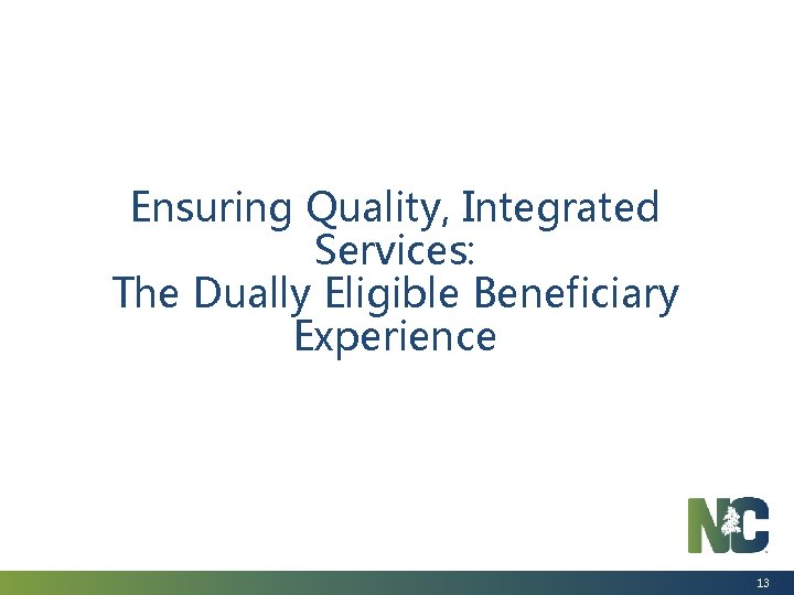 Ensuring Quality, Integrated Services: The Dually Eligible Beneficiary Experience 13 