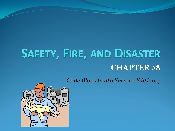 SAFETY, FIRE, AND DISASTER CHAPTER 28 Code Blue Health Science Edition 4 