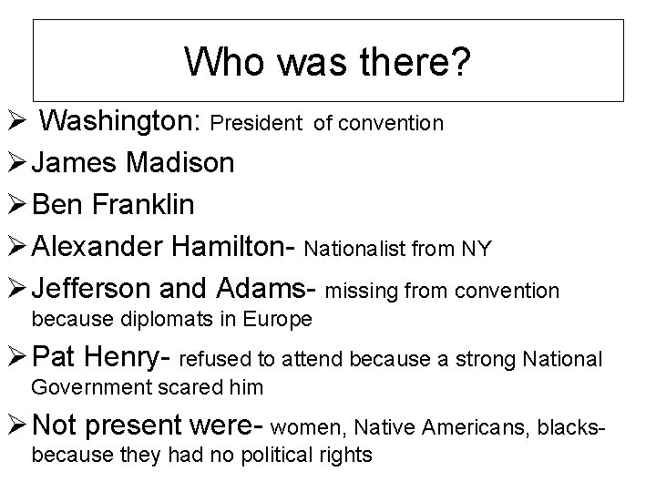 Who was there? Ø Washington: President of convention Ø James Madison Ø Ben Franklin