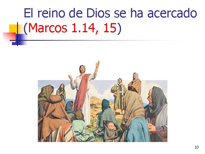 El reino de Dios se ha acercado (Marcos 1. 14, 15) 18 