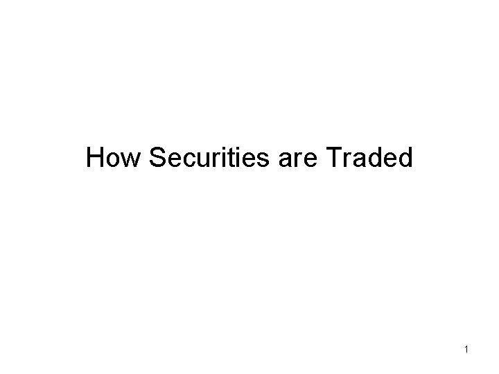 How Securities are Traded 1 