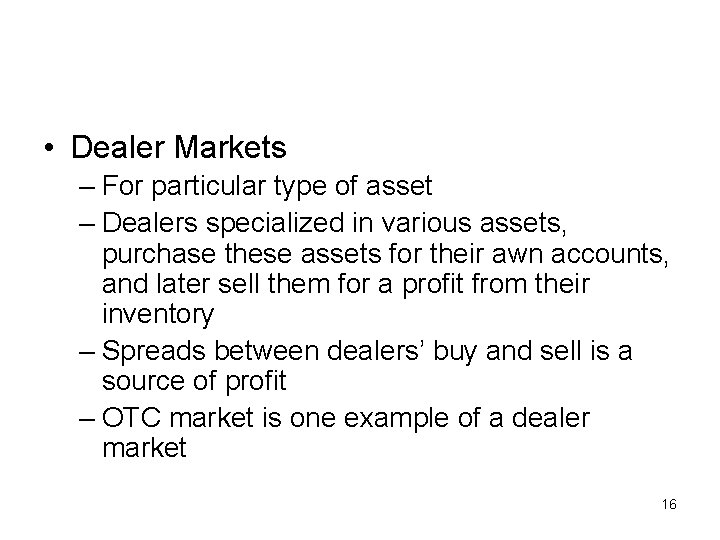  • Dealer Markets – For particular type of asset – Dealers specialized in