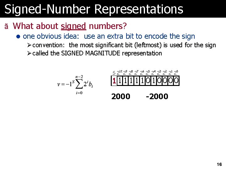 Signed-Number Representations ã What about signed numbers? l one obvious idea: use an extra