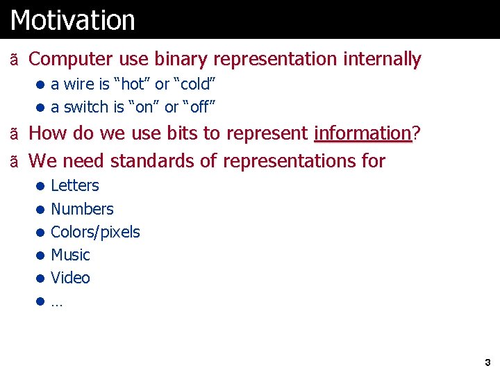 Motivation ã Computer use binary representation internally l a wire is “hot” or “cold”