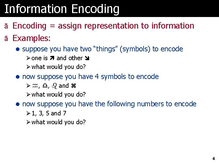 Information Encoding ã Encoding = assign representation to information ã Examples: l suppose you