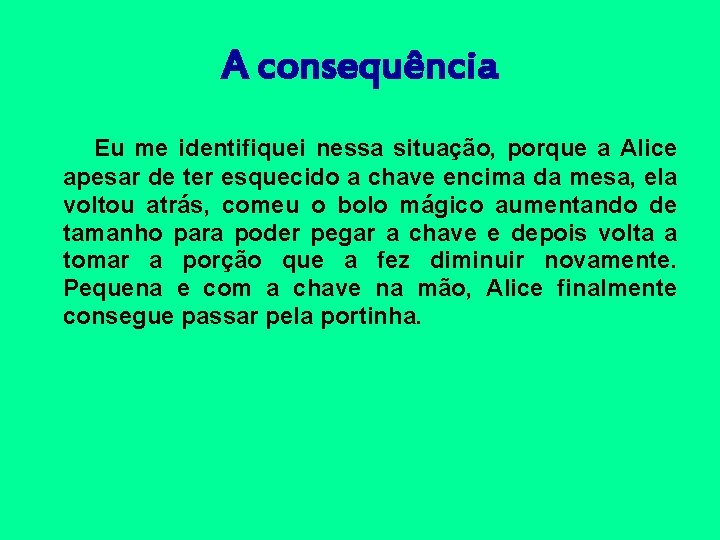 A consequência Eu me identifiquei nessa situação, porque a Alice apesar de ter esquecido