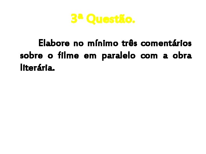 3ª Questão. Elabore no mínimo três comentários sobre o filme em paralelo com a