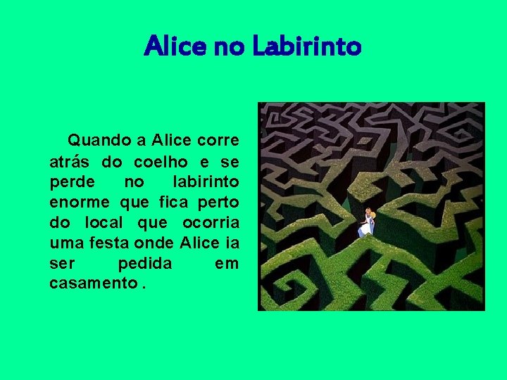 Alice no Labirinto Quando a Alice corre atrás do coelho e se perde no