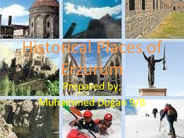 Historical Places of Erzurum Prepared by; Muhammed Doğan 9/B 