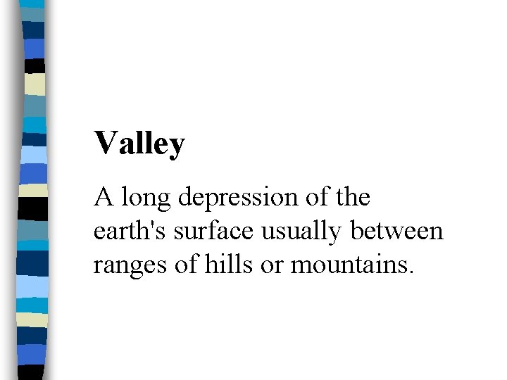 Valley A long depression of the earth's surface usually between ranges of hills or