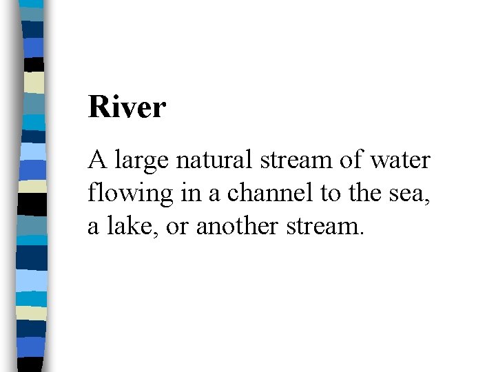 River A large natural stream of water flowing in a channel to the sea,