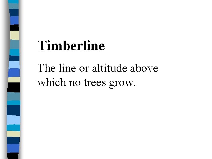 Timberline The line or altitude above which no trees grow. 