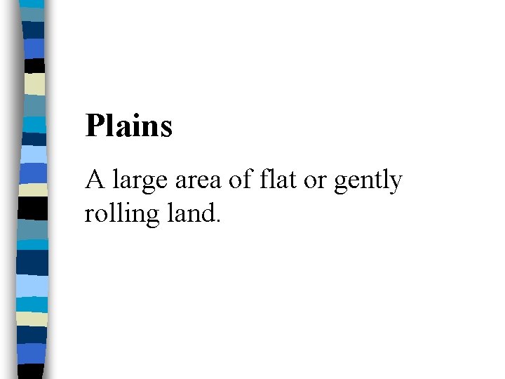 Plains A large area of flat or gently rolling land. 
