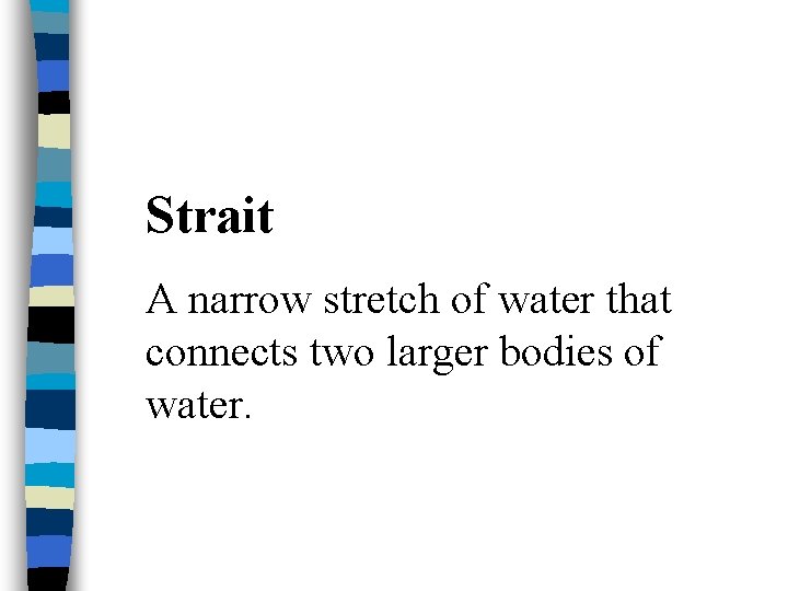 Strait A narrow stretch of water that connects two larger bodies of water. 