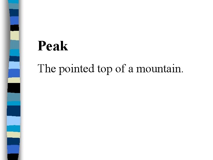 Peak The pointed top of a mountain. 