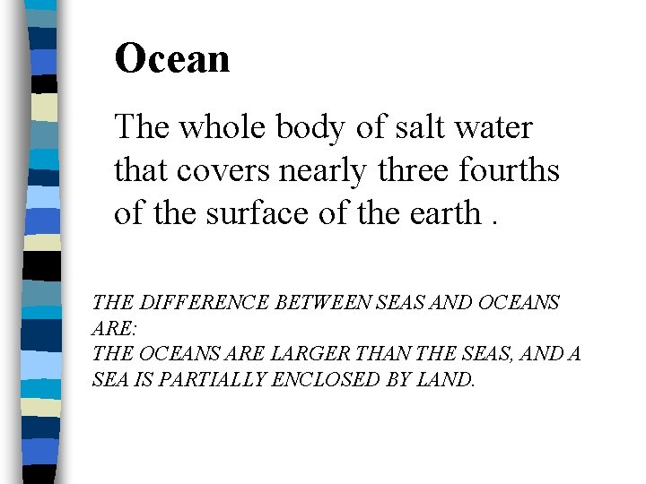 Ocean The whole body of salt water that covers nearly three fourths of the